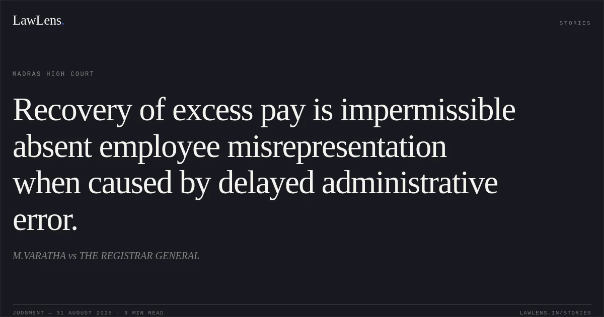 Recovery of excess pay is impermissible absent employee misrepresentation when caused by delayed administrative error.. M.VARATHA vs THE REGISTRAR GENERAL. Madras High Court. LawLens