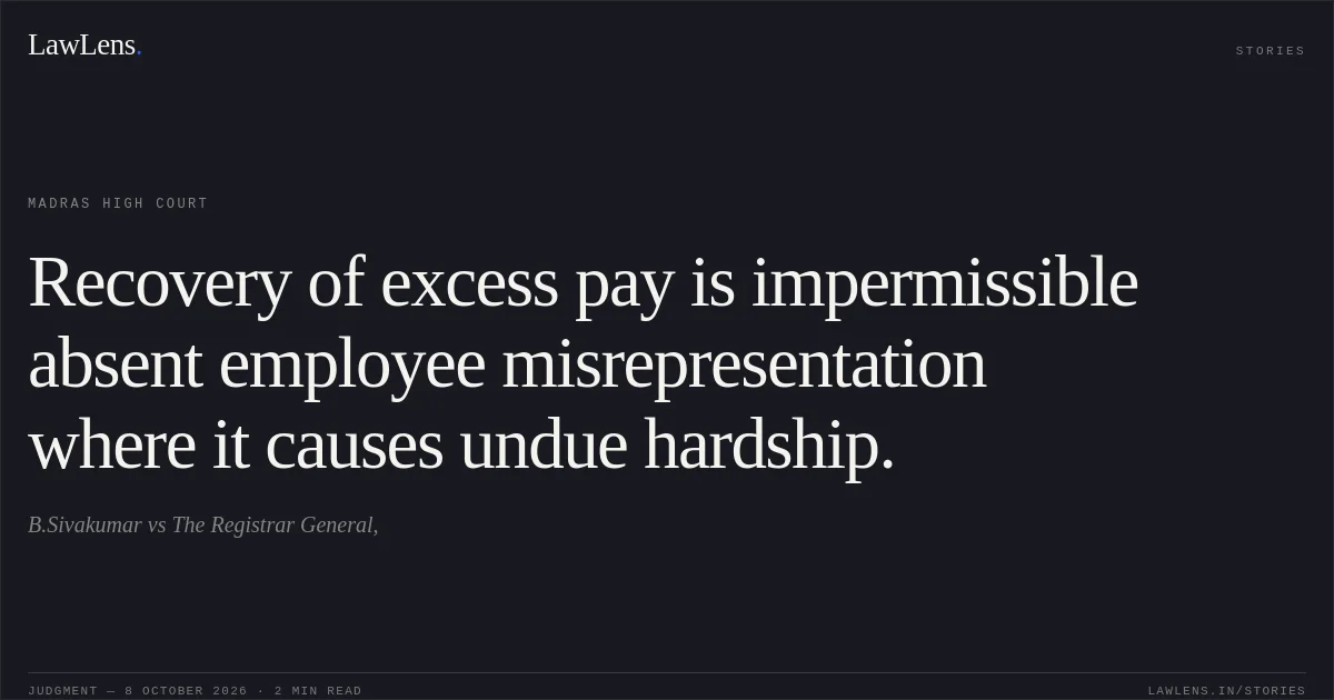 Recovery of excess pay is impermissible absent employee misrepresentation where it causes undue hardship.. B.Sivakumar vs The Registrar General,. Madras High Court. LawLens