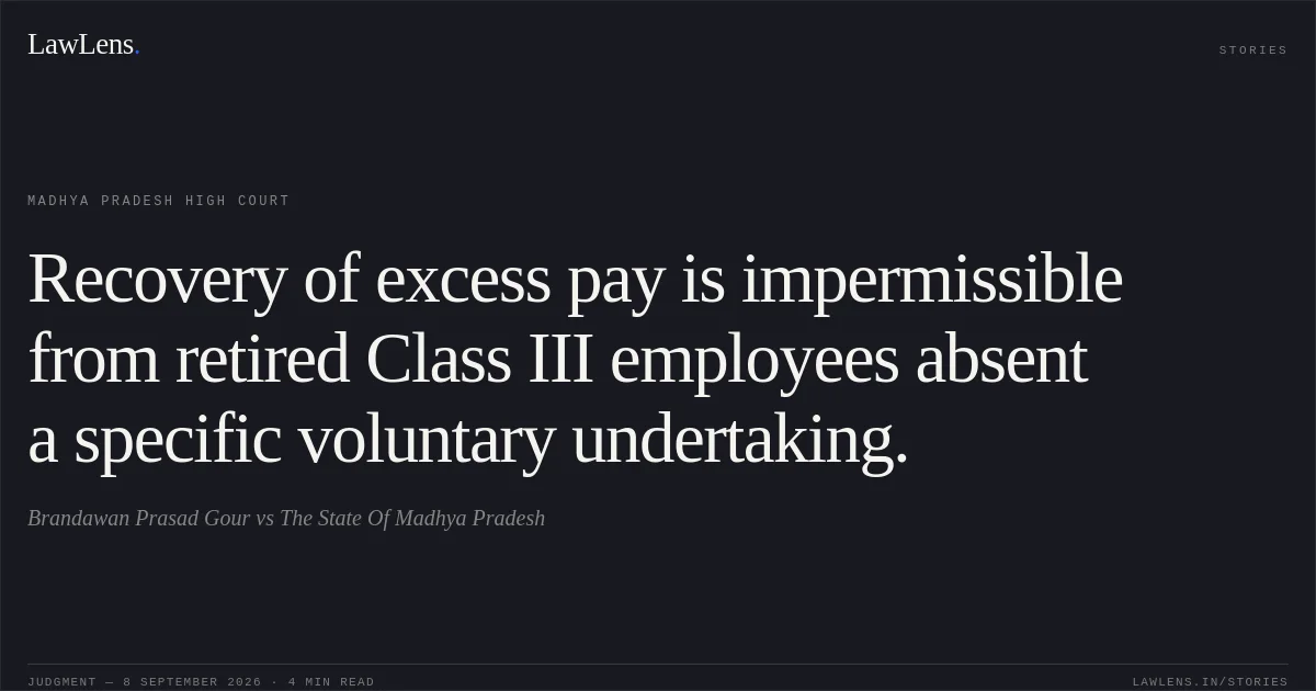Recovery of excess pay is impermissible from retired Class III employees absent a specific voluntary undertaking.. Brandawan Prasad Gour vs The State Of Madhya Pradesh. Madhya Pradesh High Court. LawLens