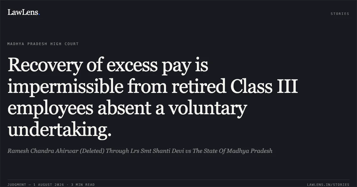 Recovery of excess pay is impermissible from retired Class III employees absent a voluntary undertaking.. Ramesh Chandra Ahirwar (Deleted) Through Lrs Smt Shanti Devi vs The State Of Madhya Pradesh. Madhya Pradesh High Court. LawLens