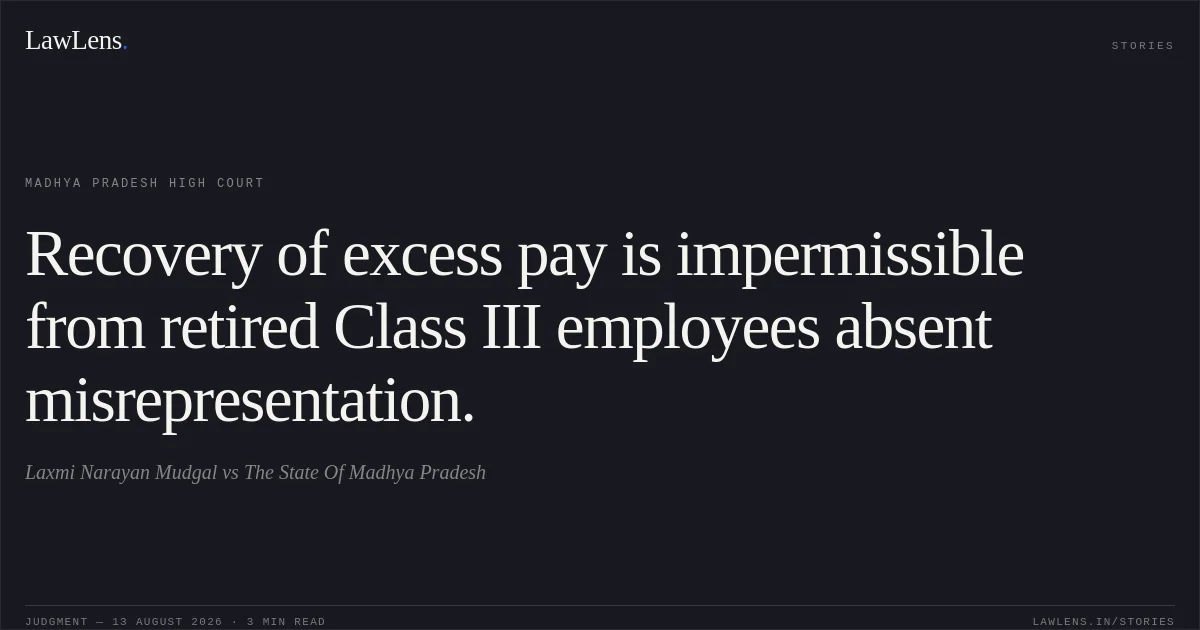 Recovery of excess pay is impermissible from retired Class III employees absent misrepresentation.. Laxmi Narayan Mudgal vs The State Of Madhya Pradesh. Madhya Pradesh High Court. LawLens