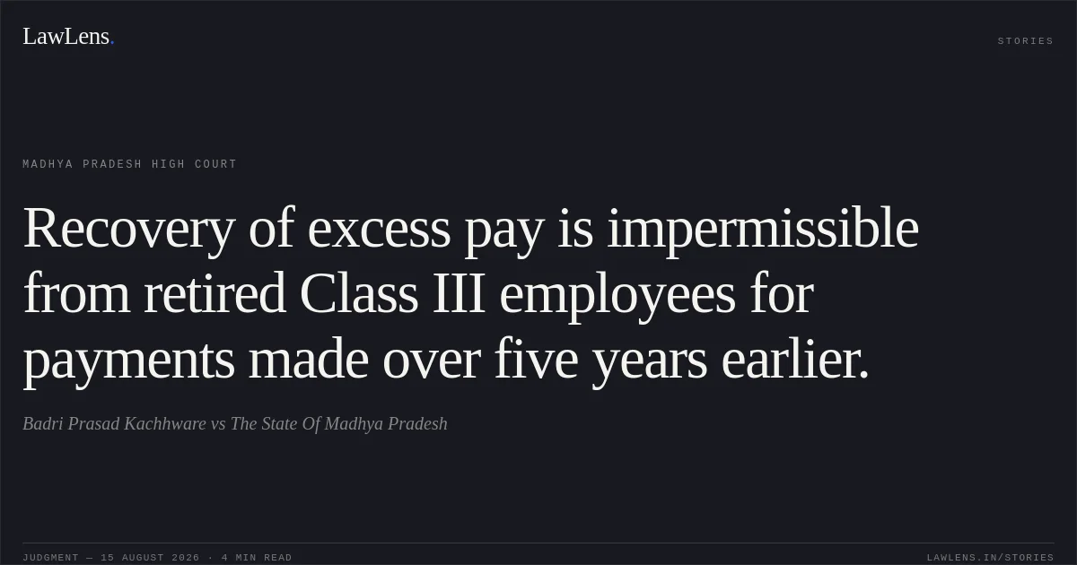 Recovery of excess pay is impermissible from retired Class III employees for payments made over five years earlier.. Badri Prasad Kachhware vs The State Of Madhya Pradesh. Madhya Pradesh High Court. LawLens