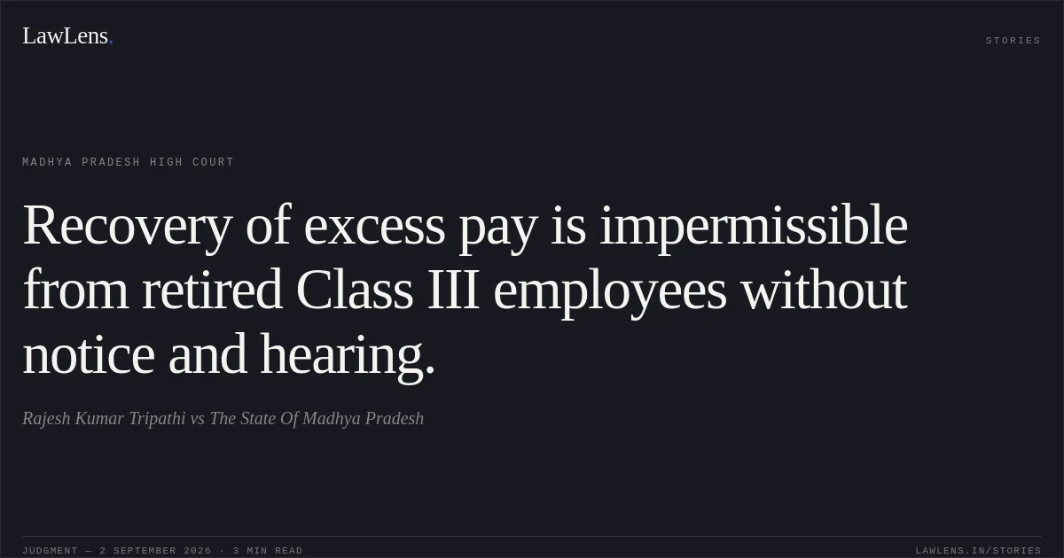 Recovery of excess pay is impermissible from retired Class III employees without notice and hearing.. Rajesh Kumar Tripathi vs The State Of Madhya Pradesh. Madhya Pradesh High Court. LawLens