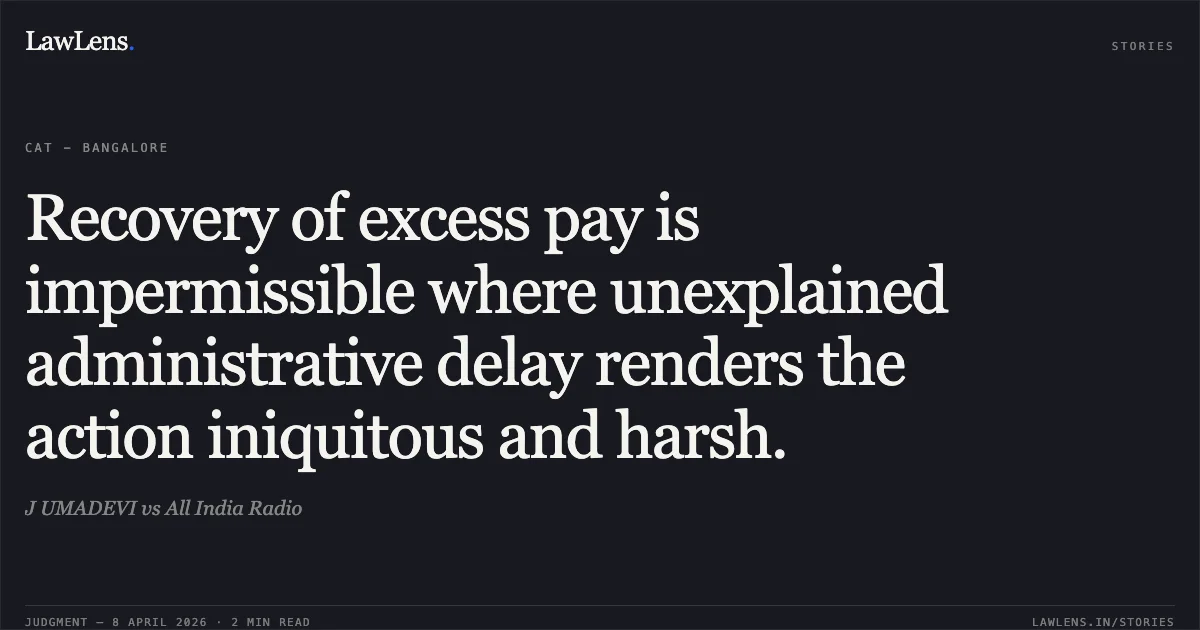 Recovery of excess pay is impermissible where unexplained administrative delay renders the action iniquitous and harsh.. J UMADEVI vs All India Radio. Central Administrative Tribunal. LawLens