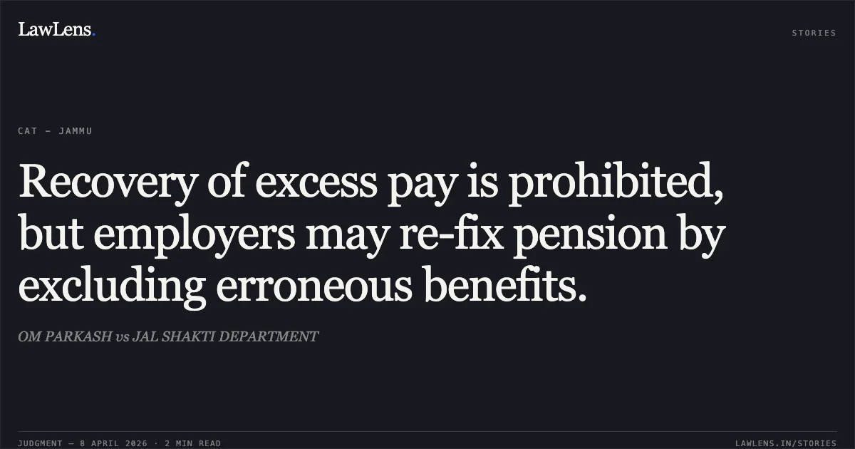 Recovery of excess pay is prohibited, but employers may re-fix pension by excluding erroneous benefits.. OM PARKASH vs JAL SHAKTI DEPARTMENT. Central Administrative Tribunal. LawLens