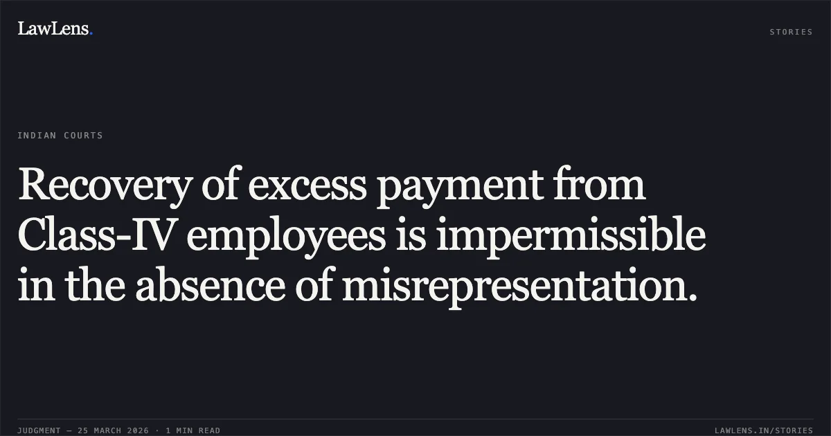 Recovery of excess payment from Class-IV employees is impermissible in the absence of misrepresentation.. RAMESH SINGH SHRINET vs STATE OF CHHATTISGARH. Chhattisgarh High Court. LawLens