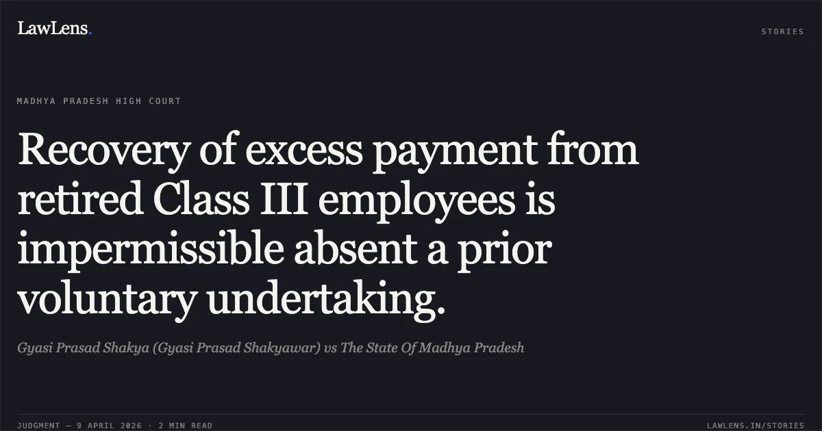 Recovery of excess payment from retired Class III employees is impermissible absent a prior voluntary undertaking.. Gyasi Prasad Shakya (Gyasi Prasad Shakyawar) vs The State Of Madhya Pradesh. Madhya Pradesh High Court. LawLens