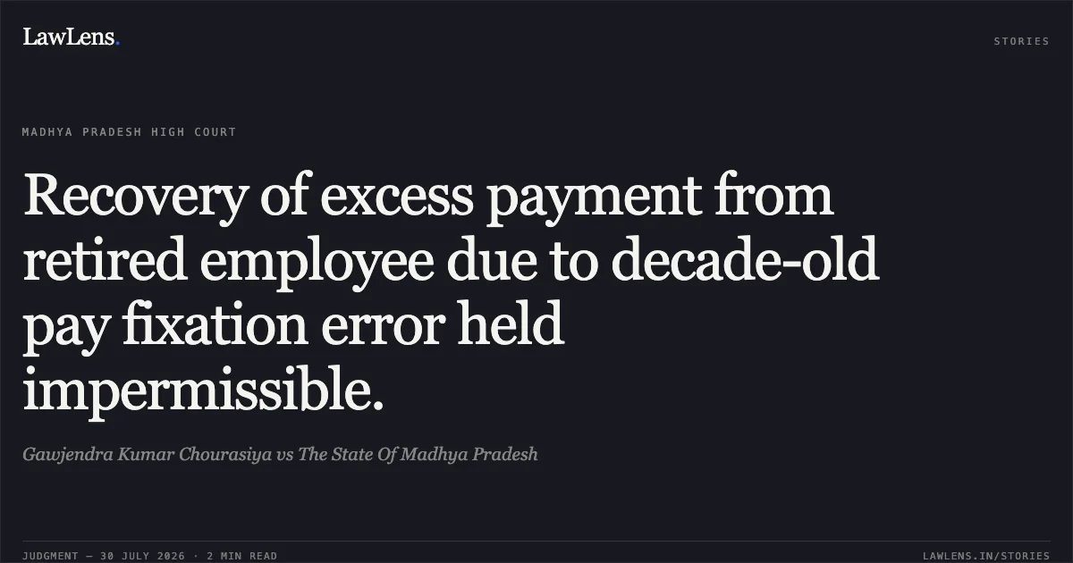 Recovery of excess payment from retired employee due to decade-old pay fixation error held impermissible.. Gawjendra Kumar Chourasiya vs The State Of Madhya Pradesh. Madhya Pradesh High Court. LawLens