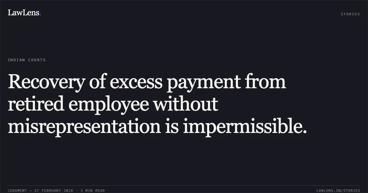 Recovery of excess payment from retired employee without misrepresentation is impermissible.. V. Selvaraj v. Union of India, OA 310/0 1090/2025. Central Administrative Tribunal. LawLens
