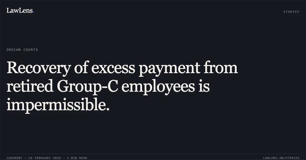 Recovery of excess payment from retired Group-C employees is impermissible.. Surjit Singh and Others Vs. Chandigarh Administration and Others [OA No. 195/2024, OA No. 197/2024, OA No. 300/2024, OA No. 302/2024 and OA No. 469/2024]. Central Administrative Tribunal. LawLens