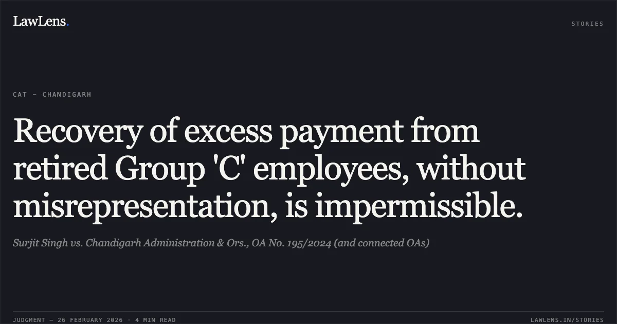 Recovery of excess payment from retired Group 'C' employees, without misrepresentation, is impermissible.. Surjit Singh vs. Chandigarh Administration & Ors., OA No. 195/2024 (and connected OAs). Central Administrative Tribunal. LawLens