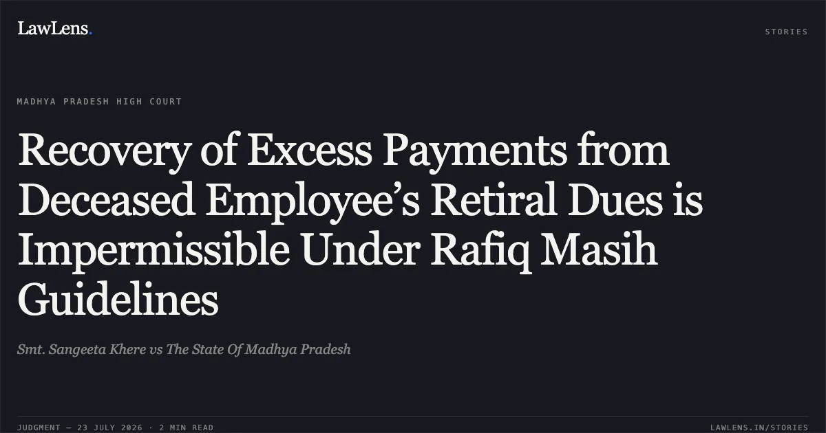 Recovery of Excess Payments from Deceased Employee’s Retiral Dues is Impermissible Under Rafiq Masih Guidelines. Smt. Sangeeta Khere vs The State Of Madhya Pradesh. Madhya Pradesh High Court. LawLens