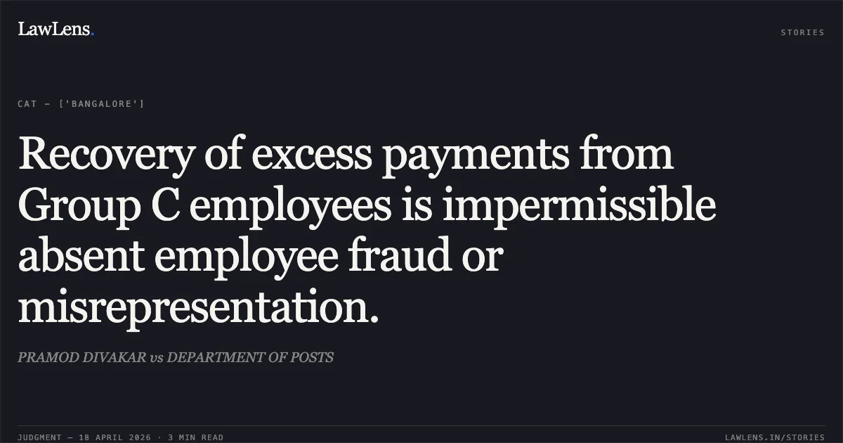 Recovery of excess payments from Group C employees is impermissible absent employee fraud or misrepresentation.. PRAMOD DIVAKAR vs DEPARTMENT OF POSTS. Central Administrative Tribunal. LawLens