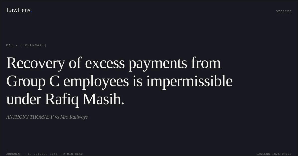 Recovery of excess payments from Group C employees is impermissible under Rafiq Masih.. ANTHONY THOMAS F vs M/o Railways. CAT - ['Chennai']. LawLens