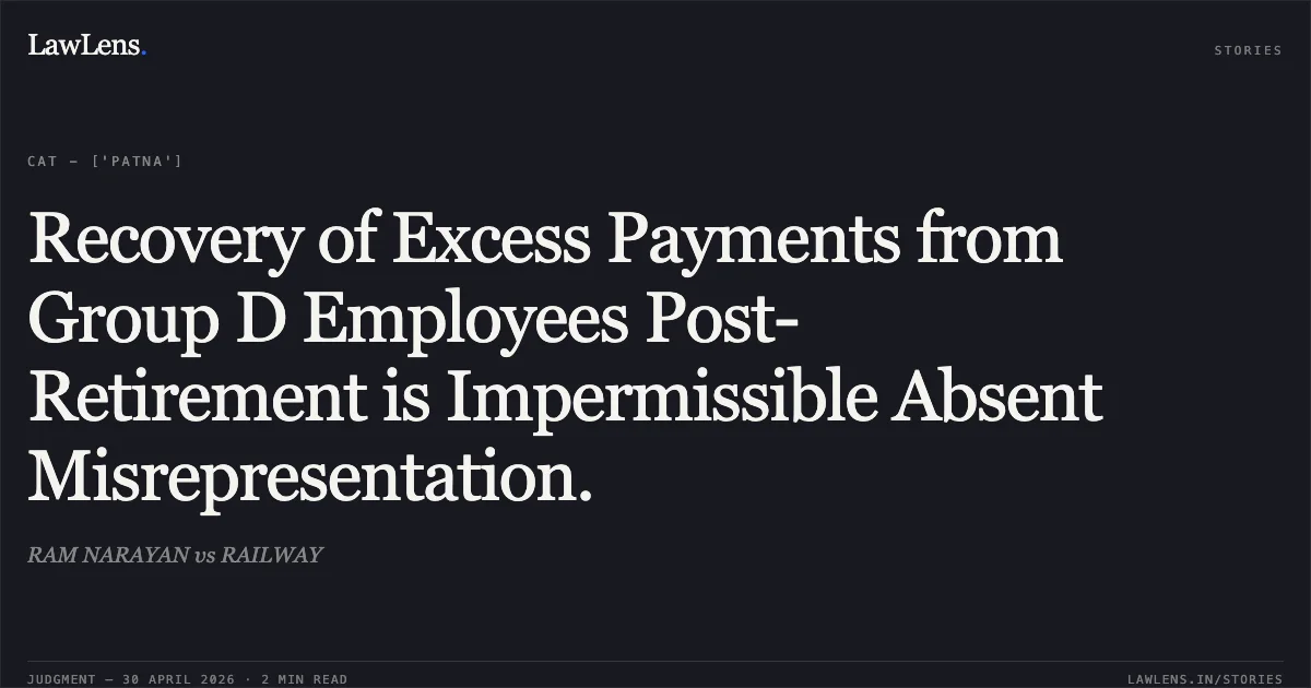 Recovery of Excess Payments from Group D Employees Post-Retirement is Impermissible Absent Misrepresentation.. RAM NARAYAN vs RAILWAY. Central Administrative Tribunal. LawLens