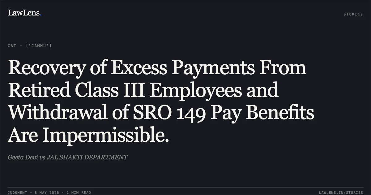 Recovery of Excess Payments From Retired Class III Employees and Withdrawal of SRO 149 Pay Benefits Are Impermissible.. Geeta Devi vs JAL SHAKTI DEPARTMENT. Central Administrative Tribunal. LawLens