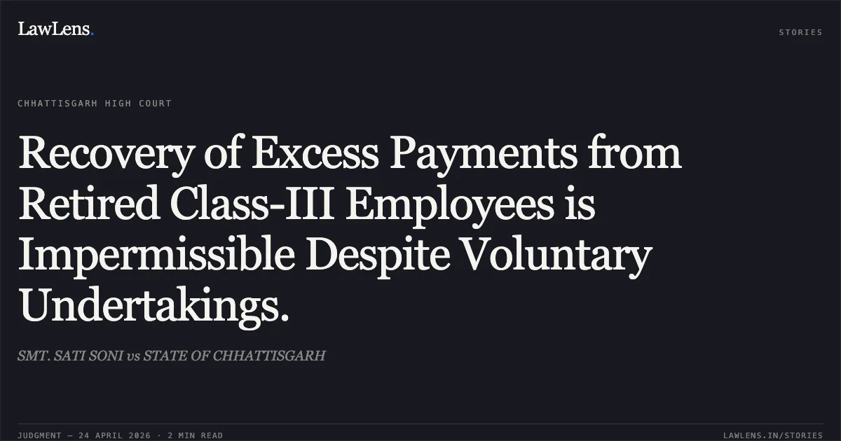 Recovery of Excess Payments from Retired Class-III Employees is Impermissible Despite Voluntary Undertakings.. SMT. SATI SONI vs STATE OF CHHATTISGARH. Chhattisgarh High Court. LawLens