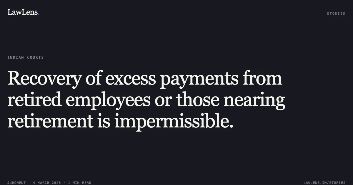 Recovery of excess payments from retired employees or those nearing retirement is impermissible.. K.S. Gopal & Ors. v. Union of India & Ors. [OA/310/01537, 1539, 1583 AND 1012/2016]. Central Administrative Tribunal. LawLens