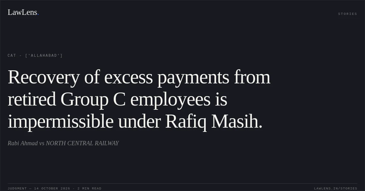 Recovery of excess payments from retired Group C employees is impermissible under Rafiq Masih.. Rabi Ahmad  vs NORTH CENTRAL RAILWAY. CAT - ['Allahabad']. LawLens