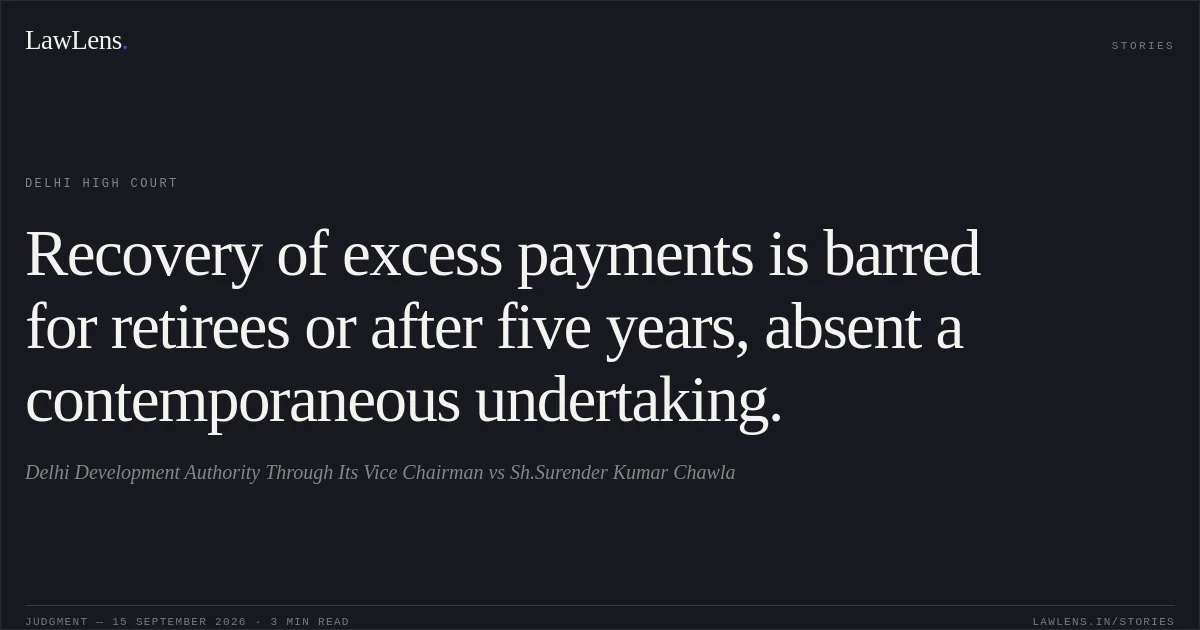 Recovery of excess payments is barred for retirees or after five years, absent a contemporaneous undertaking.. Delhi Development Authority Through Its Vice Chairman vs Sh.Surender Kumar Chawla. Delhi High Court. LawLens