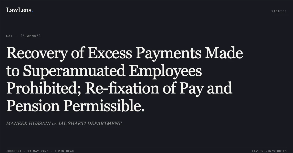 Recovery of Excess Payments Made to Superannuated Employees Prohibited; Re-fixation of Pay and Pension Permissible.. MANEER HUSSAIN vs JAL SHAKTI DEPARTMENT. Central Administrative Tribunal. LawLens
