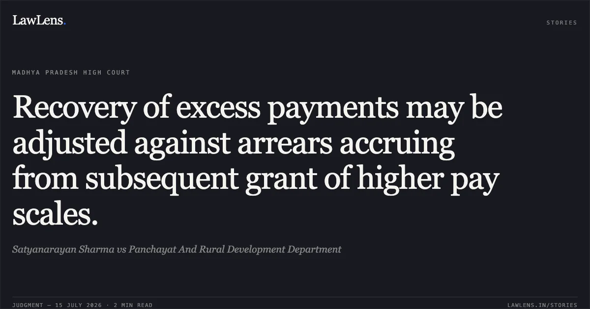 Recovery of excess payments may be adjusted against arrears accruing from subsequent grant of higher pay scales.. Satyanarayan Sharma vs Panchayat And Rural Development Department. Madhya Pradesh High Court. LawLens