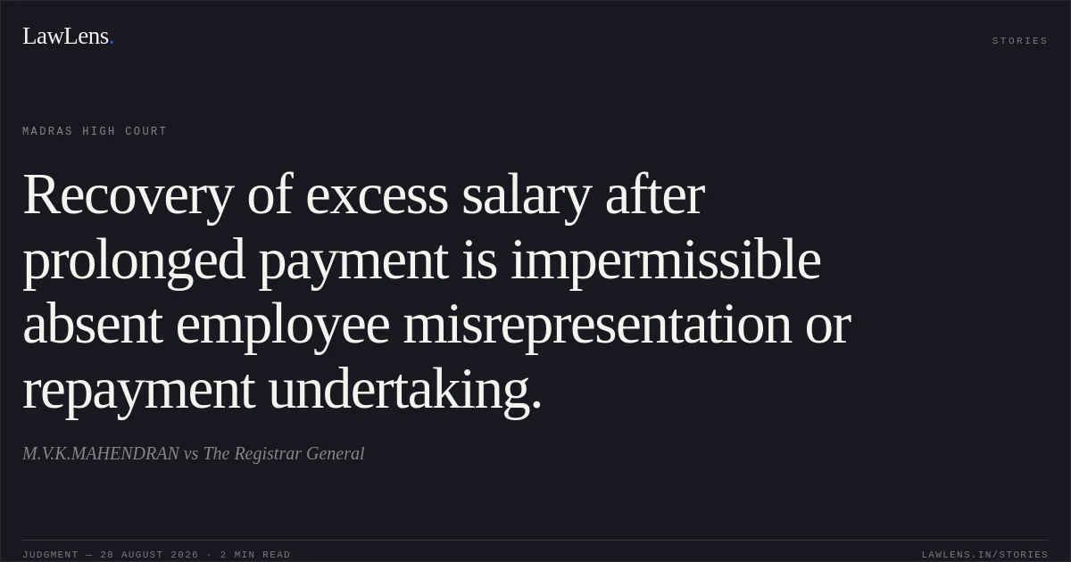 Recovery of excess salary after prolonged payment is impermissible absent employee misrepresentation or repayment undertaking.. M.V.K.MAHENDRAN vs The Registrar General. Madras High Court. LawLens