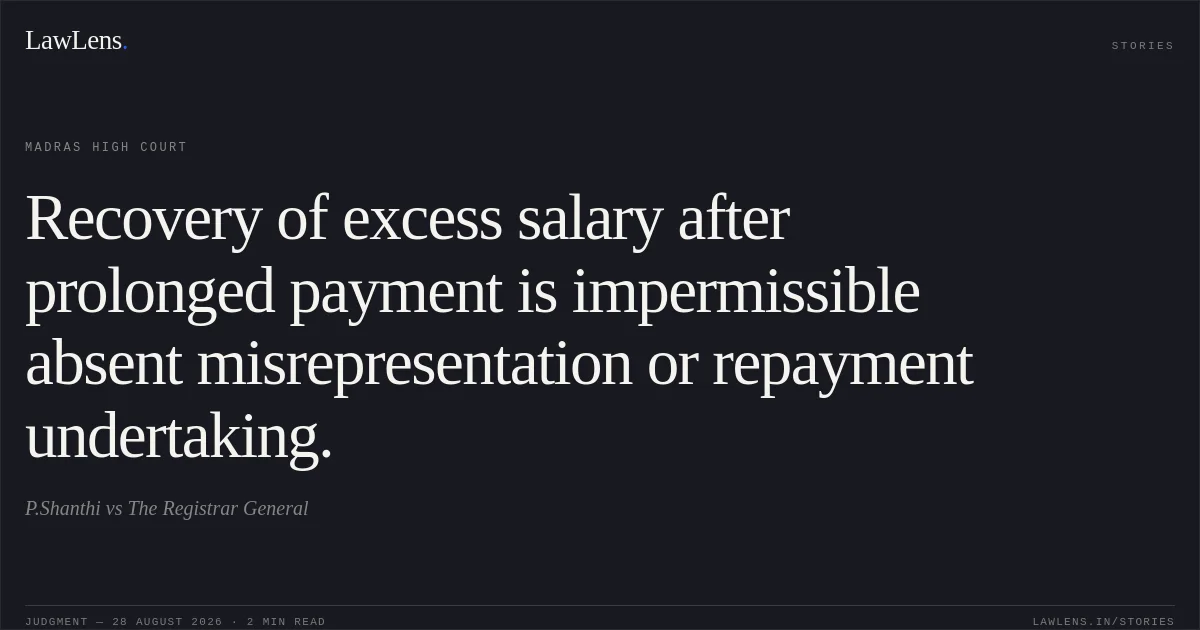 Recovery of excess salary after prolonged payment is impermissible absent misrepresentation or repayment undertaking.. P.Shanthi vs The Registrar General. Madras High Court. LawLens