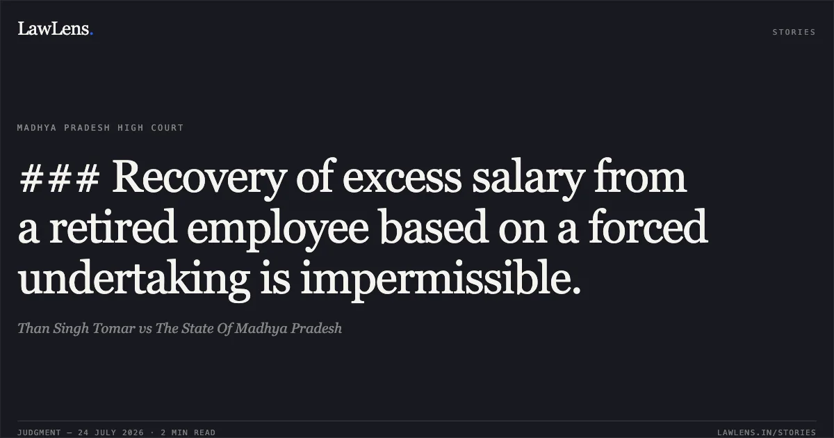 ### Recovery of excess salary from a retired employee based on a forced undertaking is impermissible.. Than Singh Tomar vs The State Of Madhya Pradesh. Madhya Pradesh High Court. LawLens
