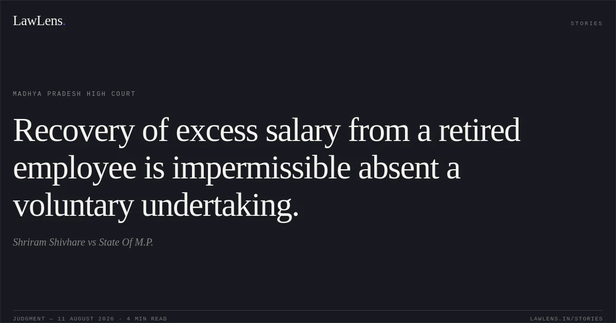 Recovery of excess salary from a retired employee is impermissible absent a voluntary undertaking.. Shriram Shivhare vs State Of M.P.. Madhya Pradesh High Court. LawLens