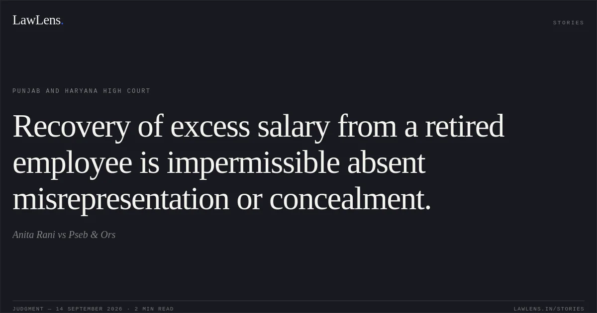 Recovery of excess salary from a retired employee is impermissible absent misrepresentation or concealment.. Anita Rani vs Pseb & Ors. Punjab and Haryana High Court. LawLens
