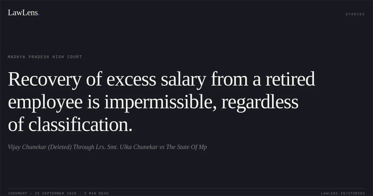 Recovery of excess salary from a retired employee is impermissible, regardless of classification.. Vijay Chunekar (Deleted) Through Lrs. Smt. Ulka Chunekar vs The State Of Mp. Madhya Pradesh High Court. LawLens