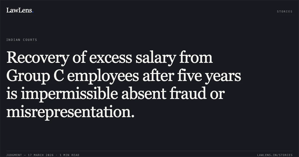 Recovery of excess salary from Group C employees after five years is impermissible absent fraud or misrepresentation.. SHAMSHER BAHADUR SINGH vs FIELD OPERATION DIVISION. Central Administrative Tribunal. LawLens