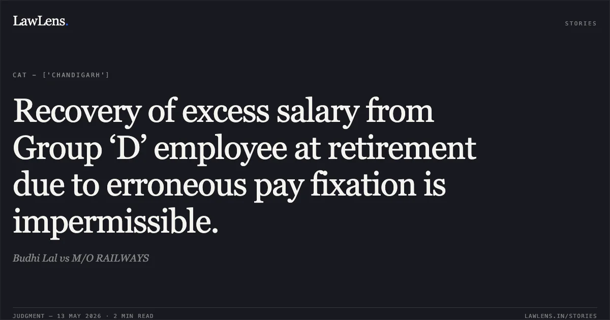 Recovery of excess salary from Group ‘D’ employee at retirement due to erroneous pay fixation is impermissible.. Budhi Lal vs M/O RAILWAYS. Central Administrative Tribunal. LawLens