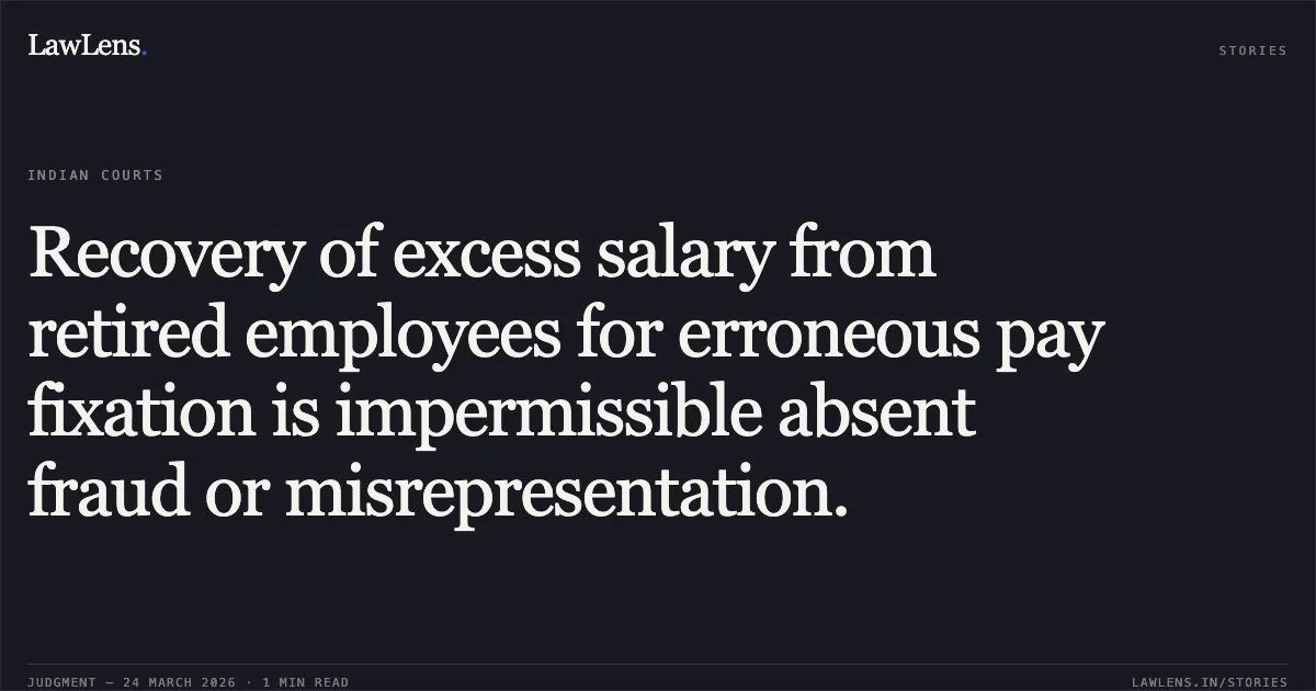 Recovery of excess salary from retired employees for erroneous pay fixation is impermissible absent fraud or misrepresentation.. Mahendra Kumar Vyas vs The State Of Madhya Pradesh. Madhya Pradesh High Court. LawLens