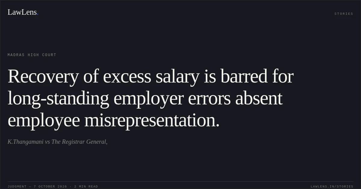 Recovery of excess salary is barred for long-standing employer errors absent employee misrepresentation.. K.Thangamani vs The Registrar General,. Madras High Court. LawLens