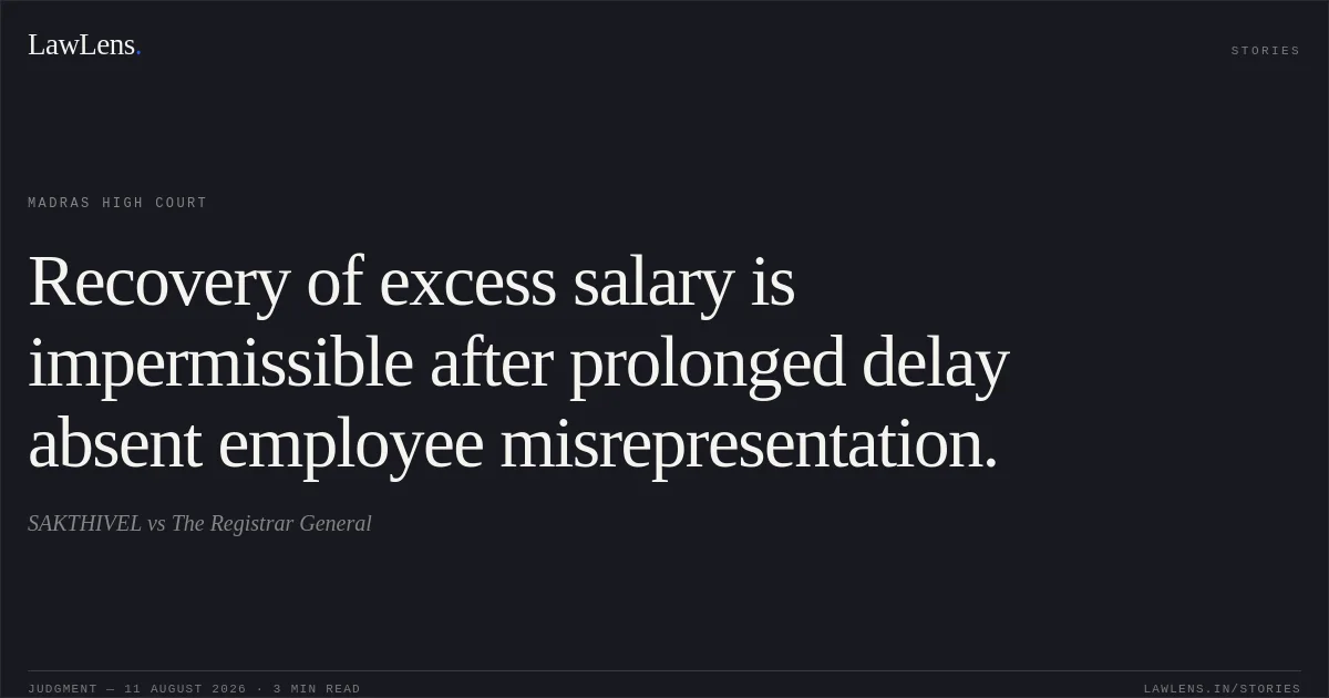 Recovery of excess salary is impermissible after prolonged delay absent employee misrepresentation.. SAKTHIVEL vs The Registrar General. Madras High Court. LawLens