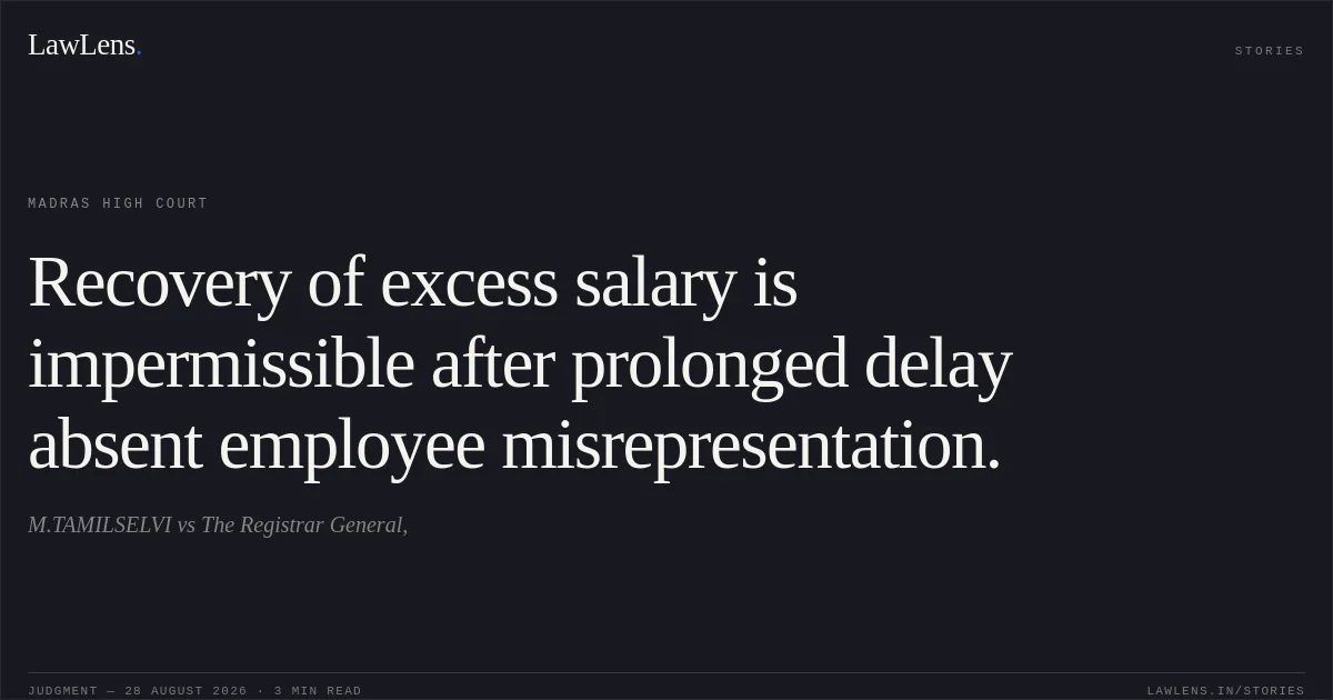 Recovery of excess salary is impermissible after prolonged delay absent employee misrepresentation.. M.TAMILSELVI vs The Registrar General,. Madras High Court. LawLens