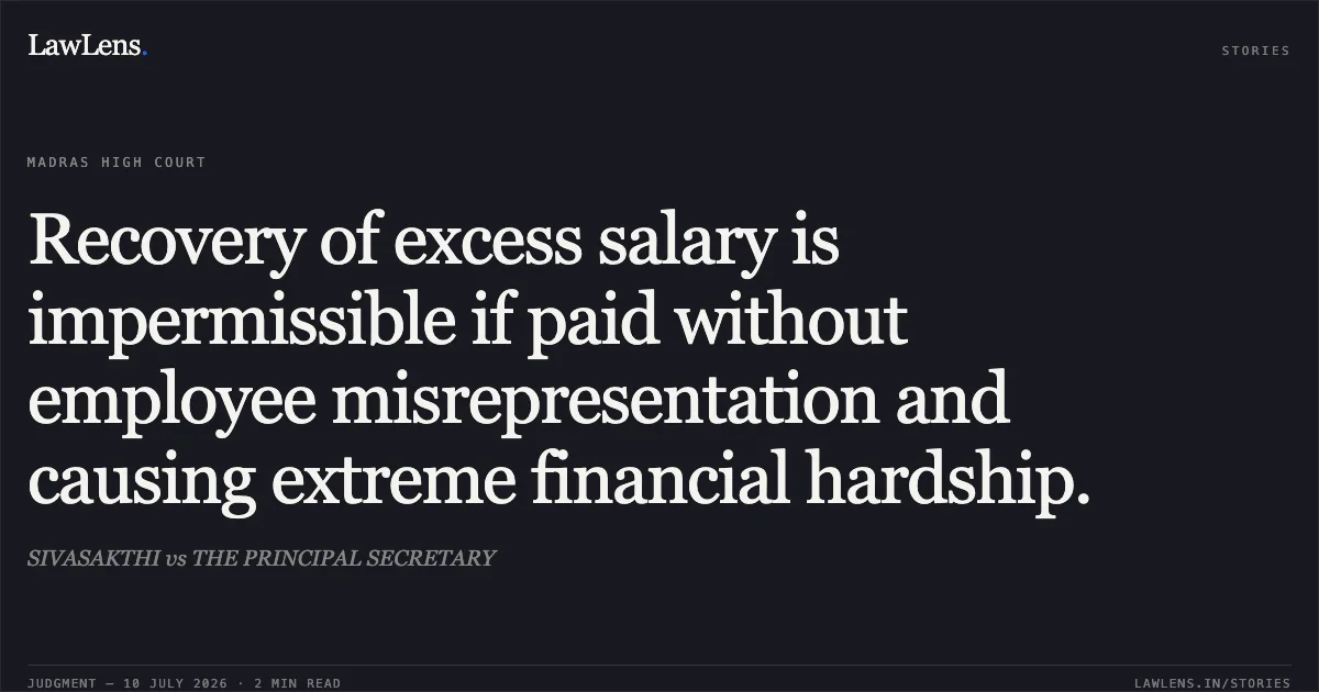 Recovery of excess salary is impermissible if paid without employee misrepresentation and causing extreme financial hardship.. SIVASAKTHI vs THE PRINCIPAL SECRETARY. Madras High Court. LawLens
