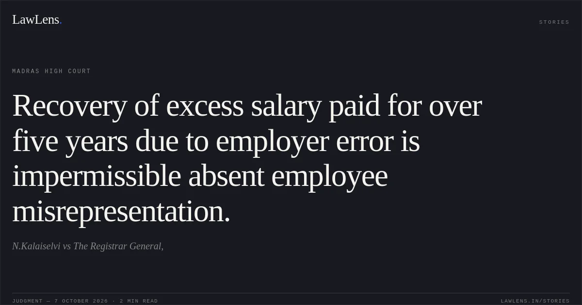 Recovery of excess salary paid for over five years due to employer error is impermissible absent employee misrepresentation.. N.Kalaiselvi vs The Registrar General,. Madras High Court. LawLens