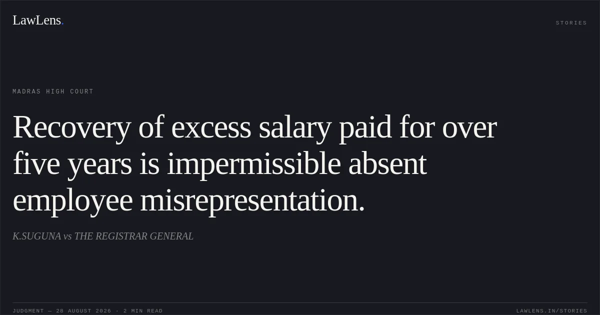 Recovery of excess salary paid for over five years is impermissible absent employee misrepresentation.. K.SUGUNA vs THE REGISTRAR GENERAL. Madras High Court. LawLens