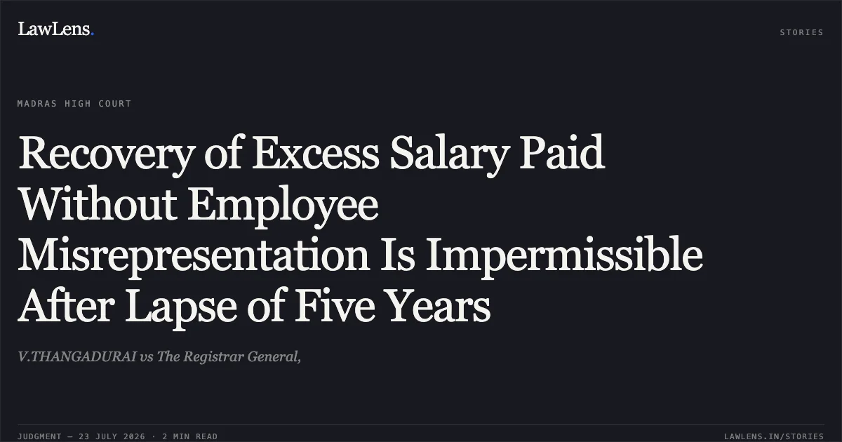 Recovery of Excess Salary Paid Without Employee Misrepresentation Is Impermissible After Lapse of Five Years. V.THANGADURAI vs The Registrar General,. Madras High Court. LawLens