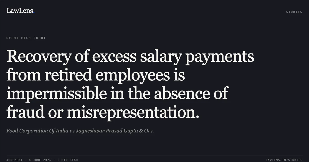 Recovery of excess salary payments from retired employees is impermissible in the absence of fraud or misrepresentation.. Food Corporation Of India vs Jagneshwar Prasad Gupta & Ors.. Delhi High Court. LawLens