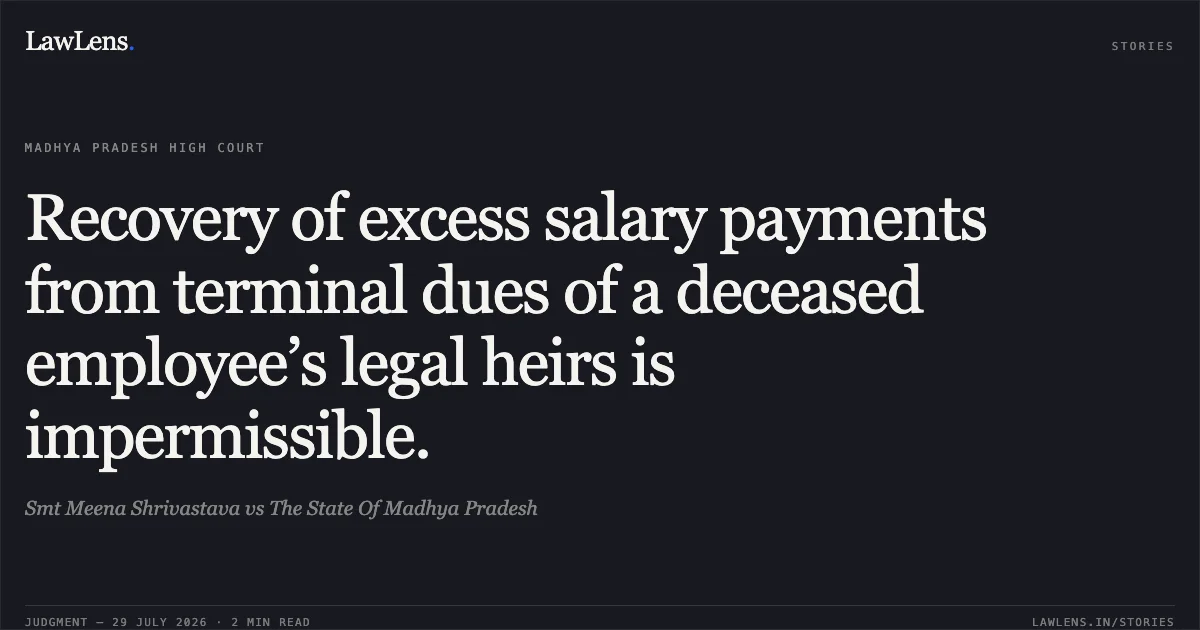 Recovery of excess salary payments from terminal dues of a deceased employee’s legal heirs is impermissible.. Smt Meena Shrivastava vs The State Of Madhya Pradesh. Madhya Pradesh High Court. LawLens