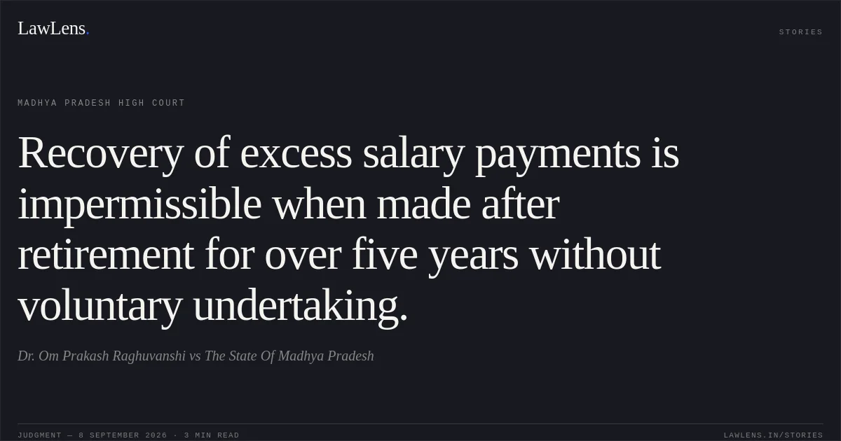 Recovery of excess salary payments is impermissible when made after retirement for over five years without voluntary undertaking.. Dr. Om Prakash Raghuvanshi vs The State Of Madhya Pradesh. Madhya Pradesh High Court. LawLens