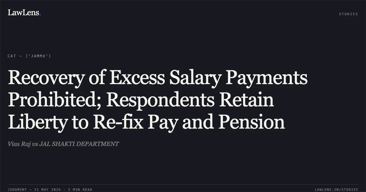 Recovery of Excess Salary Payments Prohibited; Respondents Retain Liberty to Re-fix Pay and Pension. Vias Raj vs JAL SHAKTI DEPARTMENT. Central Administrative Tribunal. LawLens
