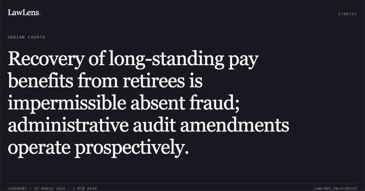 Recovery of long-standing pay benefits from retirees is impermissible absent fraud; administrative audit amendments operate prospectively.. HEM RAJ vs SCHOOL EDUCATION DEPARTMENT. Central Administrative Tribunal. LawLens