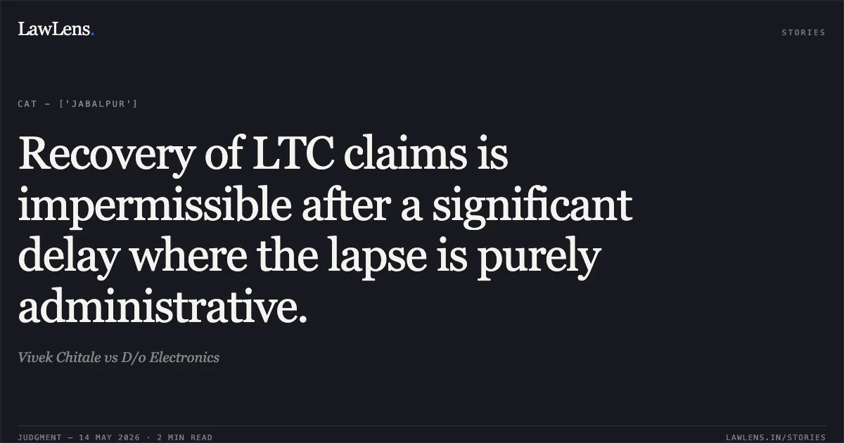 Recovery of LTC claims is impermissible after a significant delay where the lapse is purely administrative.. Vivek Chitale vs D/o Electronics. Central Administrative Tribunal. LawLens