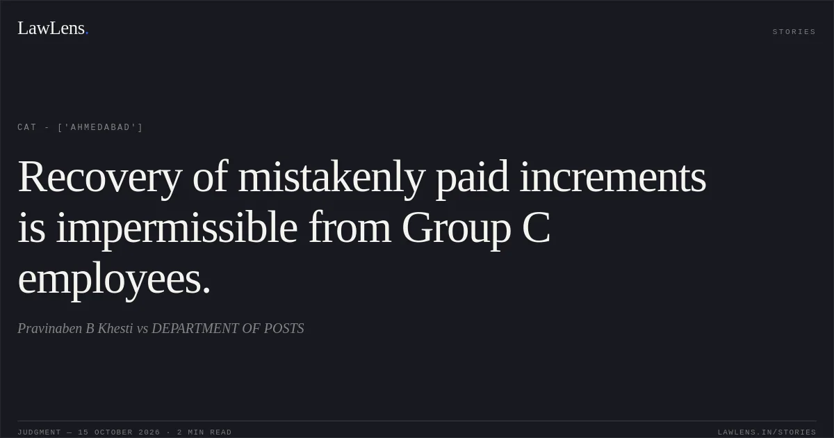 Recovery of mistakenly paid increments is impermissible from Group C employees.. Pravinaben B Khesti vs DEPARTMENT OF POSTS. CAT - ['Ahmedabad']. LawLens