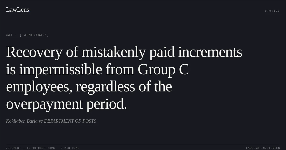 Recovery of mistakenly paid increments is impermissible from Group C employees, regardless of the overpayment period.. Kokilaben  Baria vs DEPARTMENT OF POSTS. CAT - ['Ahmedabad']. LawLens